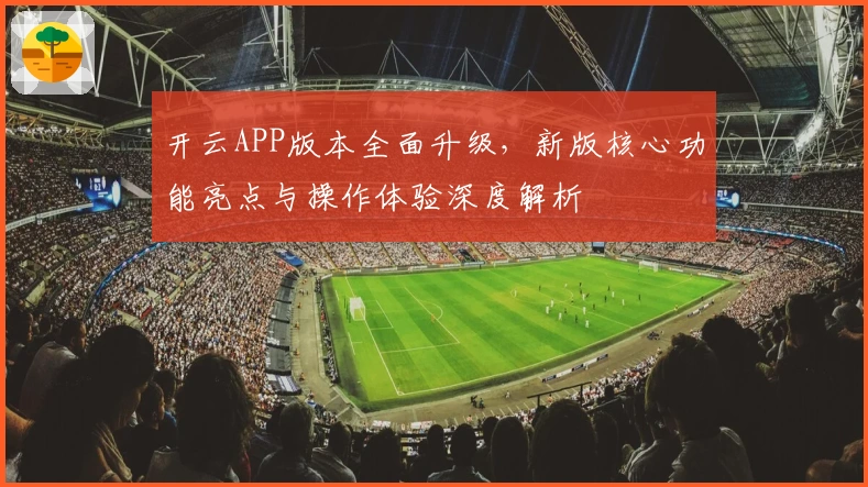 开云APP版本全面升级，新版核心功能亮点与操作体验深度解析